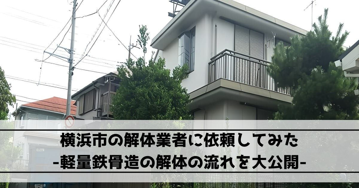 横浜市の解体業者に依頼してみた｜軽量鉄骨造の解体の流れを大公開