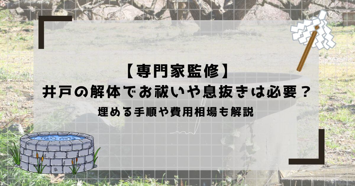 【専門家監修】井戸の解体でお祓いや息抜きは必要？埋める手順や費用相場も解説