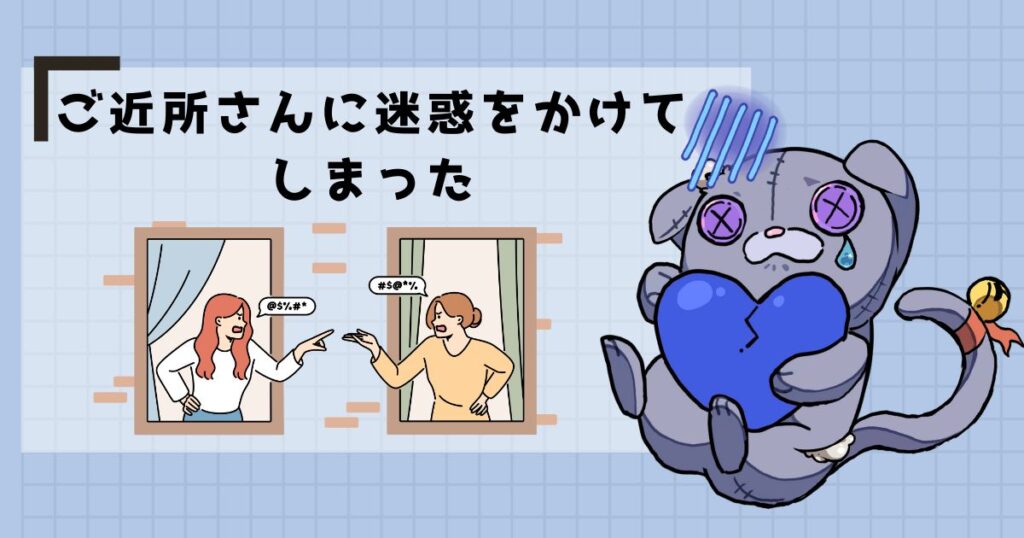 ご近所さんに迷惑をかけてしまった